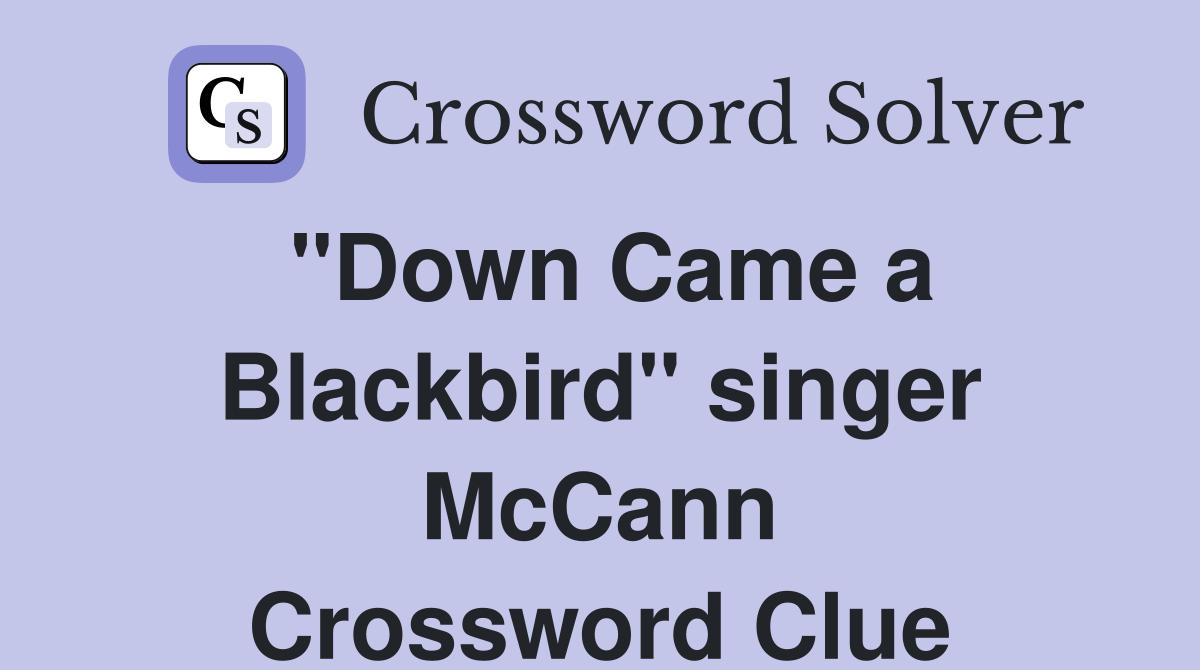 "Down Came a Blackbird" singer McCann Crossword Clue Answers